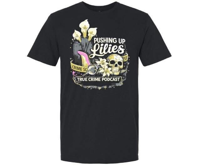 Pushing Up Lilies True Crime Podcast T-Shirt