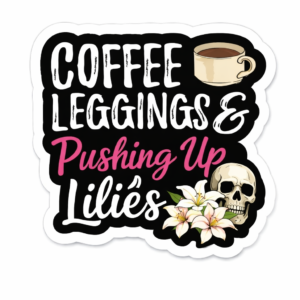 Coffee, Leggings & Pushing Up Lilies Sticker