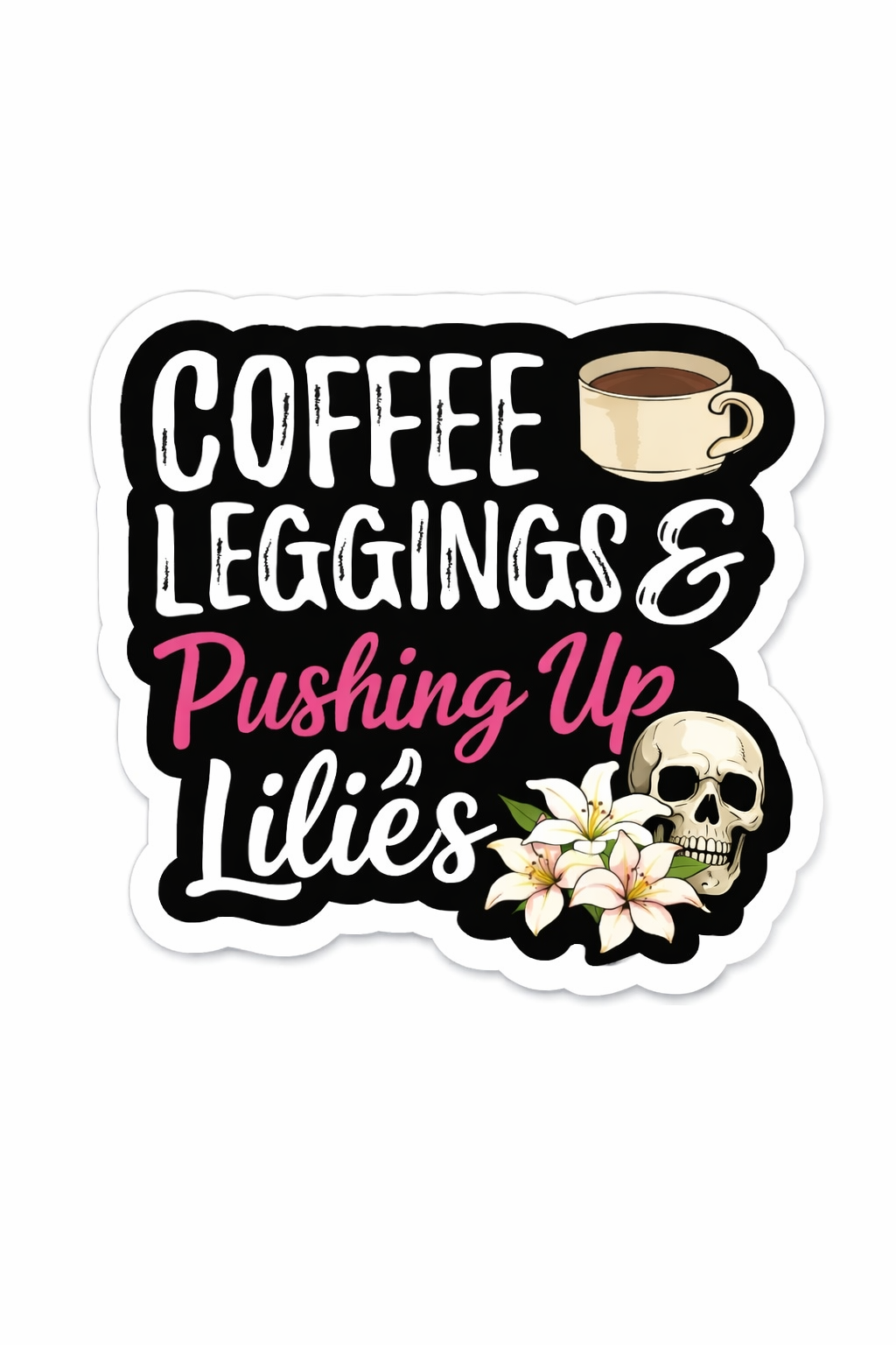 Coffee, Leggings & Pushing Up Lilies Sticker