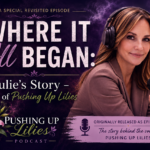 Where It All Began: Julie’s Story – Host of Pushing Up Lilies